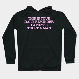 This Is Your Daily Reminder To Never Trust A Man Hoodie